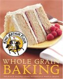 King Arthur Flour Whole Grain Baking Delicious Recipes Using Nutritious Whole Grains cover art