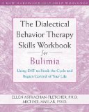 Dialectical Behavior Therapy Skills Workbook for Bulimia Using DBT to Break the Cycle and Regain Control of Your Life 2009 9781572246195 Front Cover