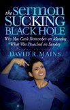 Sermon Sucking Black Hole Why You Can't Remember on Monday What Your Minister Preached on Sunday 2015 9781630474195 Front Cover