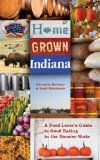 Home Grown Indiana A Food Lover's Guide to Good Eating in the Hoosier State 2008 9780253220196 Front Cover
