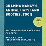 Gramma Nancy's Animal Hats (And Booties, Too!) Knitted Gifts for Babies and Children 2014 9780804185196 Front Cover