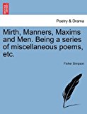 Mirth, Manners, Maxims and Men Being a Series of Miscellaneous Poems, Etc 2011 9781241154196 Front Cover