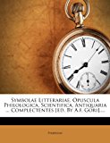 Symbolae Litterariae, Opuscula Philologica, Scientifica, Antiquaria Complectentes [Ed by a F Gori] 2012 9781276862196 Front Cover