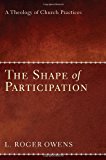 Shape of Participation A Theology of Church Practices  9781606085196 Front Cover