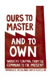 Ours to Master and to Own Workers&#39; Control from the Commune to the Present