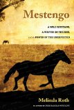 Mestengo A Wild Mustang, a Writer on the Run, and the Power of the Unexpected 2013 9780762790197 Front Cover