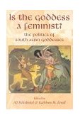 Is the Goddess a Feminist? The Politics of South Asian Goddesses  9780814736197 Front Cover