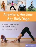 Anywhere, Anytime, Any Body Yoga 2010 9780897935197 Front Cover
