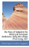 The Place of Iceland in the History of European Institutions: Being the Lothian Prize Essay, 1877 2009 9781103589197 Front Cover