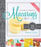 Gourmet French Macarons: Over 75 Flavors and Festive Shapes cover art