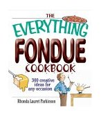 Everything Fondue Cookbook 300 Creative Ideas for Any Occasion cover art