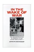 In the Wake of War The Reconstruction of German Cities after World War II 1993 9780195072198 Front Cover