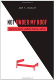 Not under My Roof Parents, Teens, and the Culture of Sex cover art