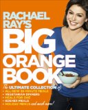 Rachael Ray's Big Orange Book Her Biggest Ever Collection of All-New 30-Minute Meals Plus Kosher Meals, Meals for One, Veggie Dinners, Holiday Favorites, and Much More! 2008 9780307383198 Front Cover