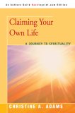 Claiming Your Own Life A Journey to Spirituality 2007 9780595438198 Front Cover