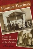 Frontier Teachers Stories of Heroic Women of the Old West 2008 9780762748198 Front Cover