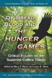 Of Bread, Blood and the Hunger Games Critical Essays on the Suzanne Collins Trilogy