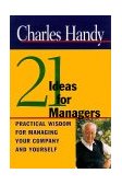 Twenty-One Ideas for Managers Practical Wisdom for Managing Your Company and Yourself cover art
