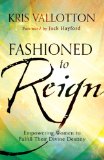 Fashioned to Reign Empowering Women to Fulfill Their Divine Destiny  9780800796198 Front Cover