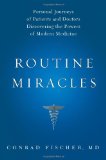 Routine Miracles Personal Journeys of Patients and Doctors Discovering the Powers of Modern Medicine 2009 9781607141198 Front Cover