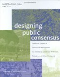 Designing Public Consensus The Civic Theater of Community Participation for Architects, Landscape Architects, Planners, and Urban Designers  9780471681199 Front Cover