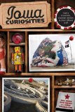 Iowa Curiosities Quirky Characters, Roadside Oddities and Other Offbeat Stuff 2nd 2009 9780762754199 Front Cover