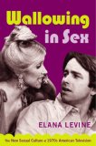 Wallowing in Sex The New Sexual Culture of 1970s American Television cover art