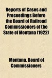 Reports of Cases and Proceedings Before the Board of Railroad Commissioners of the State of Montana 2010 9781153139199 Front Cover