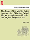 Seats of the Mighty Being the Memoirs of Captain Robert Moray, Sometime an Officer in the Virginia Regiment, Etc 2011 9781241207199 Front Cover