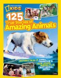 National Geographic Kids 125 True Stories of Amazing Animals Inspiring Tales of Animal Friendship and Four-Legged Heroes, Plus Crazy Animal Antics 2012 9781426309199 Front Cover