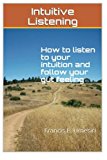 Intuitive Listening How to Listen to Your Intuition and Follow Your Gut Feeling 2014 9781494872199 Front Cover