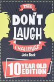 Don't Laugh Challenge - 10 Year Old Edition The LOL Interactive Joke Book Contest Game for Boys and Girls Age 10 1st 9781951025199 Front Cover