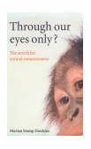 Through Our Eyes Only? The Search for Animal Consciousness  9780198503200 Front Cover