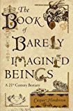 Book of Barely Imagined Beings A 21st Century Bestiary  9780226213200 Front Cover