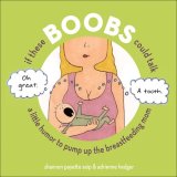 If These Boobs Could Talk A Little Humor to Pump up the Breastfeeding Mom 2008 9780740771200 Front Cover