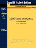 Outlines and Highlights for Applied Calculus for the Life and Social Sciences, Enhanced Edition by Larson, Isbn 9781439047835 5th 2014 9781428876200 Front Cover