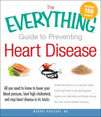 Everything Guide to Preventing Heart Disease All You Need to Know to Lower Your Blood Pressure, Beat High Cholesterol, and Stop Heart Disease in Its Tracks 2011 9781440528200 Front Cover