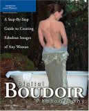 Digital Boudoir Photography A Step-by-Step Guide to Creating Fabulous Images of Any Woman 2006 9781598632200 Front Cover