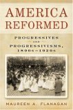 America Reformed Progressives and Progressivisms, 1890s-1920s