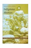 Indigenous Mestizos The Politics of Race and Culture in Cuzco, Peru, 1919-1991 cover art