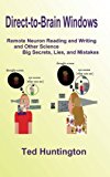 Direct to Brain Windows, Remote Neuron Reading and Writing and Other Science Big Secrets, Lies, and Mistakes The History of Neuron Reading and Writing 2012 9780988192201 Front Cover