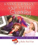 Sassy, Classy, and Still Sparkling Celebrating Life After 50 2008 9781404105201 Front Cover