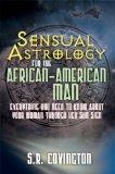 Sensual Astrology for the African American Man Everything You Need to Know about Your Woman Through Her Sun Sign 2011 9781601623201 Front Cover