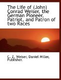Life of Conrad Weiser, the German Pioneer, Patriot, and Patron of Two Races 2010 9781140596202 Front Cover
