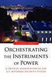 Orchestrating the Instruments of Power A Critical Examination of the U. S. National Security System  9781612347202 Front Cover
