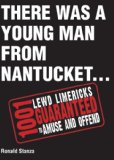 There Was a Young Man from Nantucket 1,001 Lewd Limericks Guaranteed to Amuse and Offend 2012 9781616084202 Front Cover