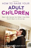 How to Raise Your Adult Children Real-Life Advice for When Your Kids Don't Want to Grow Up 2011 9780452297203 Front Cover