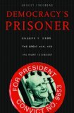 Democracy's Prisoner Eugene V. Debs, the Great War, and the Right to Dissent cover art