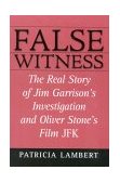 False Witness The Real Story of Jim Garrison's Investigation and Oliver Stone's Film JFK  9780871319203 Front Cover