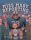 Miss Mary Reporting The True Story of Sportswriter Mary Garber  9781481401203 Front Cover